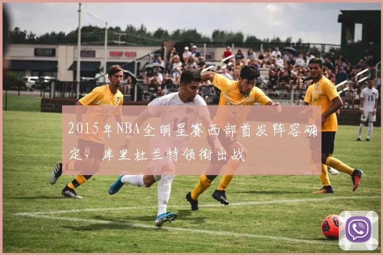 2015年NBA全明星赛西部首发阵容确定，库里杜兰特领衔出战