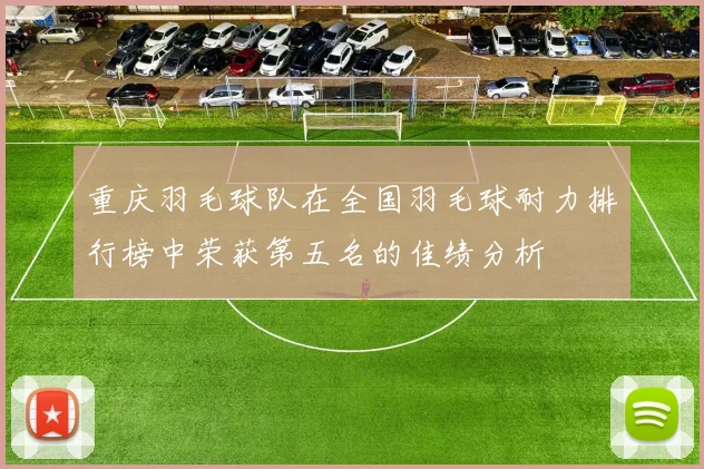 重庆羽毛球队在全国羽毛球耐力排行榜中荣获第五名的佳绩分析