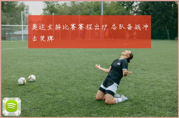 奥运女排比赛赛程出炉 各队备战冲击奖牌